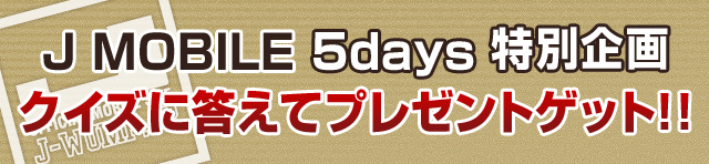 J MOBILE 5days特別企画 クイズに答えてプレゼントゲット!!