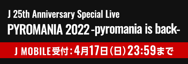 J 25th Anniversary Special Live PYROMANIA 2022 -pyromania is back-