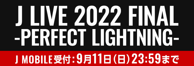 J LIVE 2022 FINAL -PERFECT LIGHTNING-